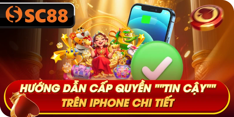 Hướng dẫn cấp quyền "Tin cậy" trên iPhone chi tiết